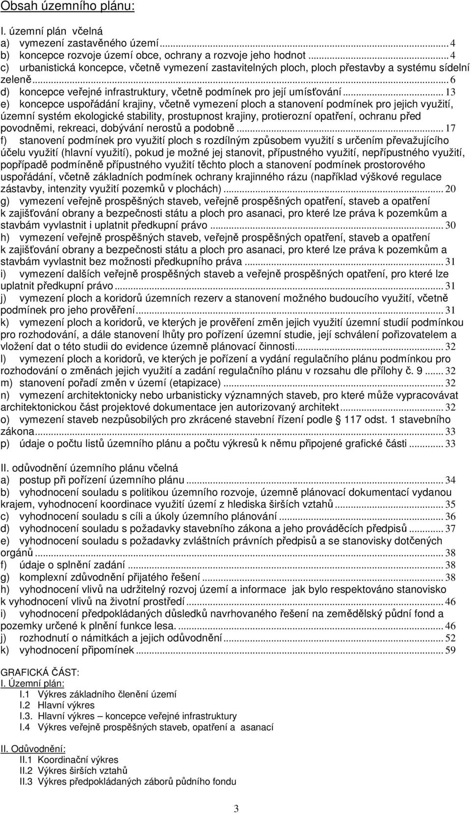 .. 13 e) koncepce uspořádání krajiny, včetně vymezení ploch a stanovení podmínek pro jejich využití, územní systém ekologické stability, prostupnost krajiny, protierozní opatření, ochranu před