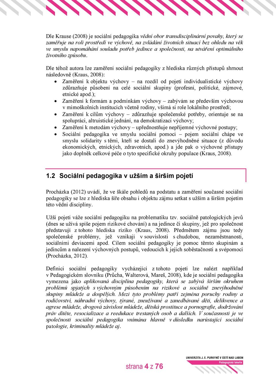 Dle téhož autora lze zaměření sociální pedagogiky z hlediska různých přístupů shrnout následovně (Kraus, 2008): Zaměření k objektu výchovy na rozdíl od pojetí individualistické výchovy zdůrazňuje