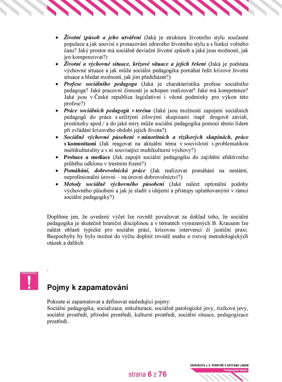 ) Životní a výchovné situace, krizové situace a jejich řešení (Jaká je podstata výchovné situace a jak může sociální pedagogika pomáhat řešit krizové životní situace a hledat možnosti, jak jim