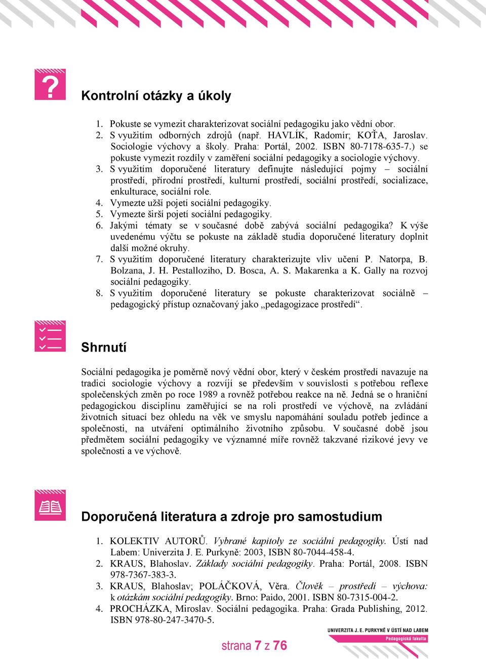 S využitím doporučené literatury definujte následující pojmy sociální prostředí, přírodní prostředí, kulturní prostředí, sociální prostředí, socializace, enkulturace, sociální role. 4.