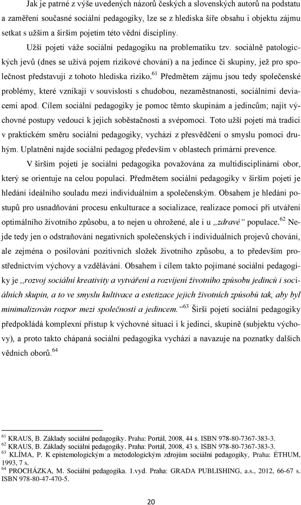 sociálně patologických jevů (dnes se užívá pojem rizikové chování) a na jedince či skupiny, jež pro společnost představují z tohoto hlediska riziko.