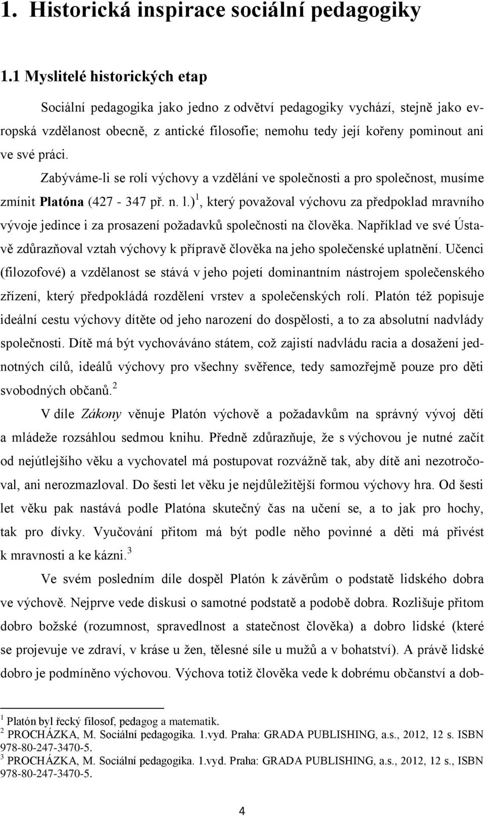 práci. Zabýváme-li se rolí výchovy a vzdělání ve společnosti a pro společnost, musíme zmínit Platóna (427-347 př. n. l.