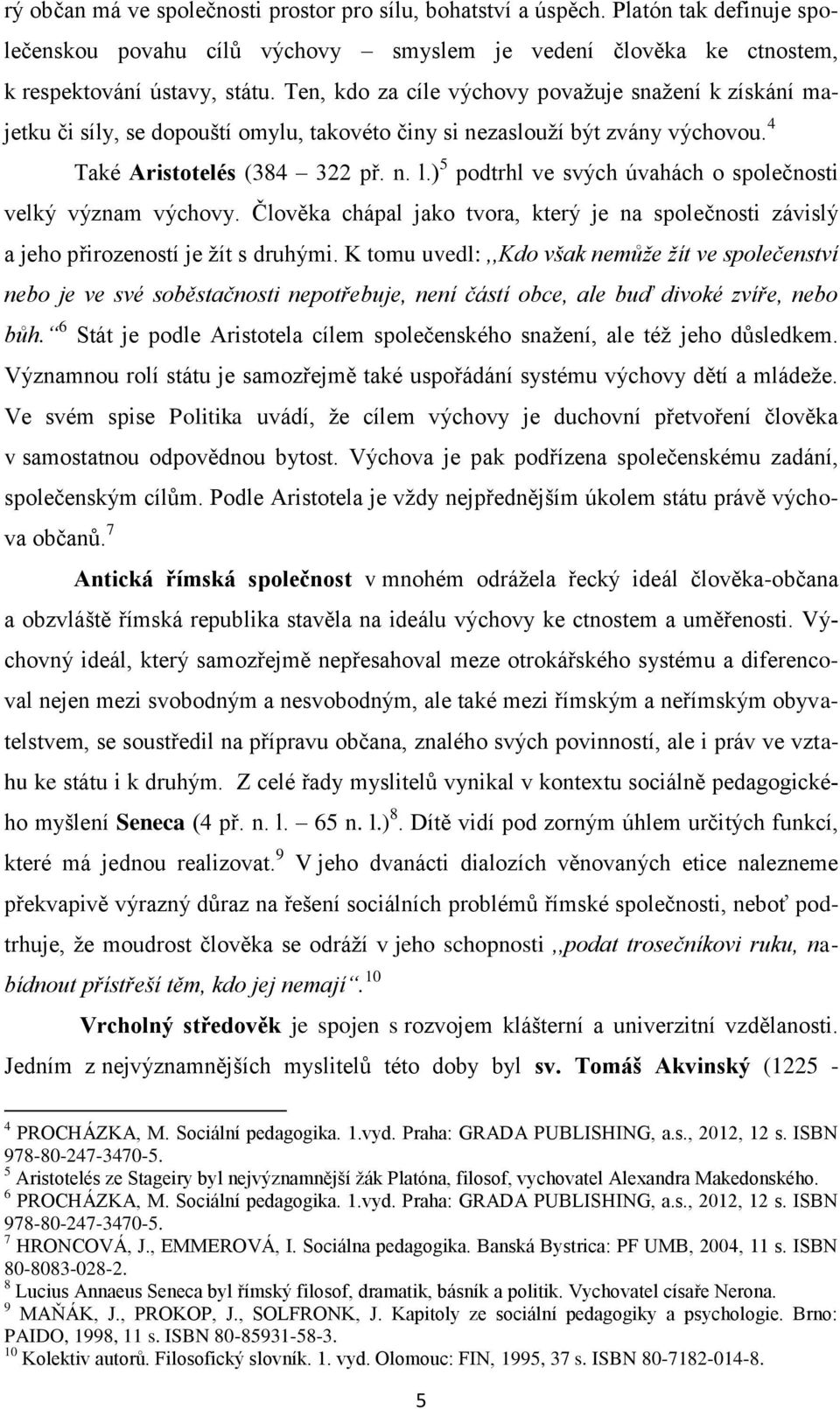 ) 5 podtrhl ve svých úvahách o společnosti velký význam výchovy. Člověka chápal jako tvora, který je na společnosti závislý a jeho přirozeností je žít s druhými.