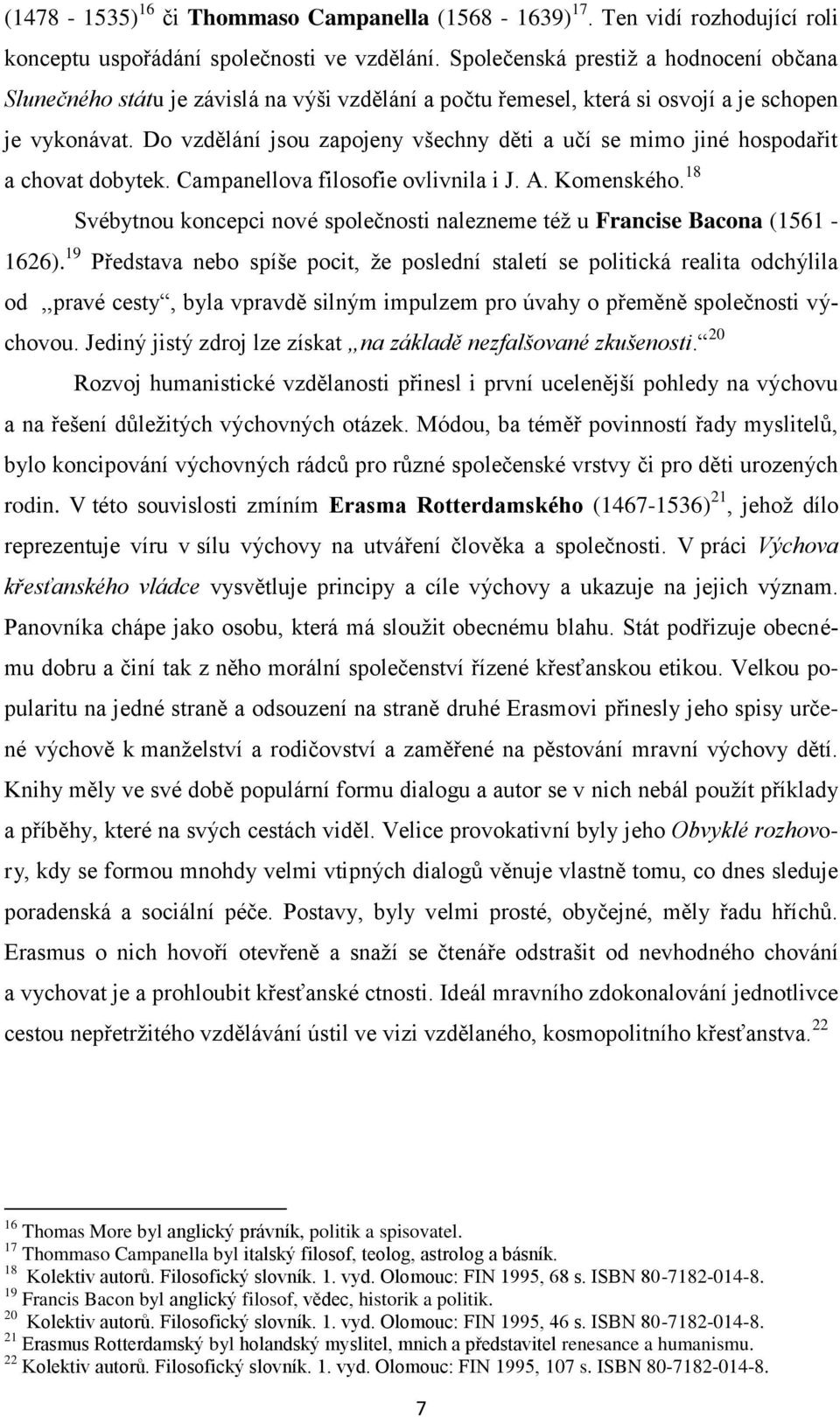 Do vzdělání jsou zapojeny všechny děti a učí se mimo jiné hospodařit a chovat dobytek. Campanellova filosofie ovlivnila i J. A. Komenského.