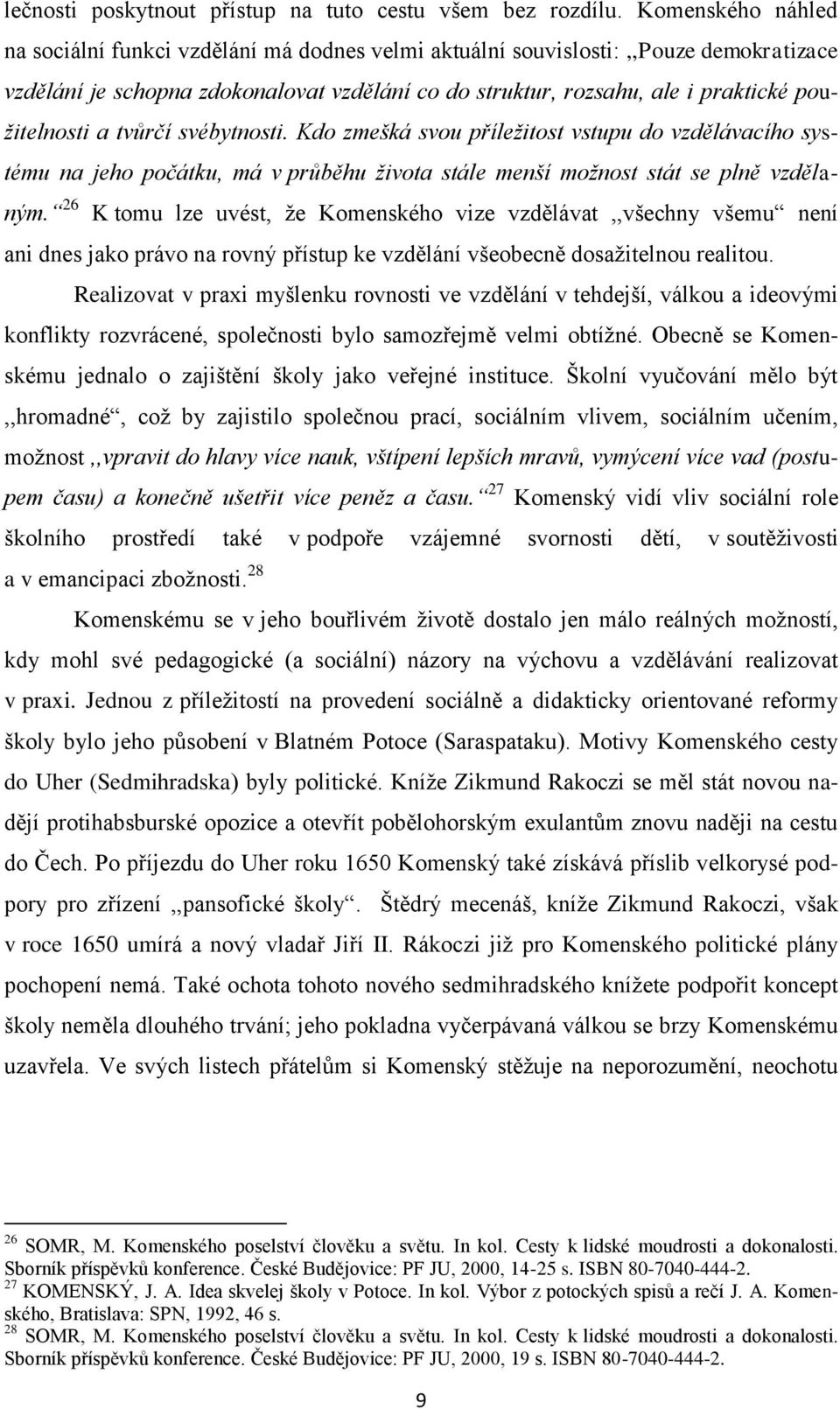 použitelnosti a tvůrčí svébytnosti. Kdo zmešká svou příležitost vstupu do vzdělávacího systému na jeho počátku, má v průběhu života stále menší možnost stát se plně vzdělaným.