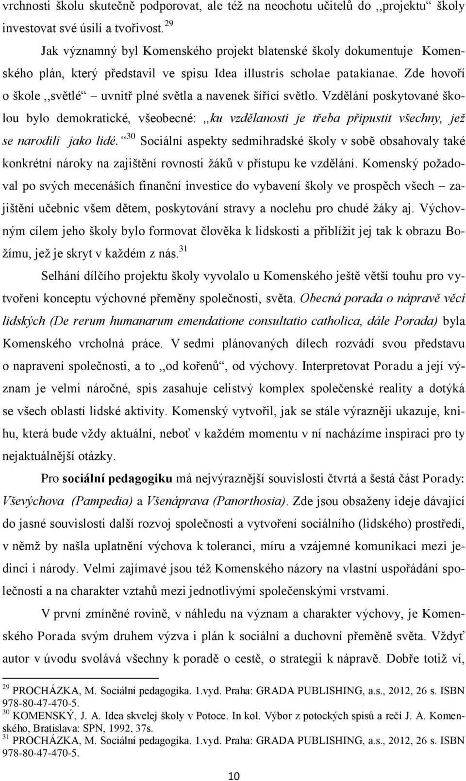 Zde hovoří o škole,,světlé uvnitř plné světla a navenek šířící světlo. Vzdělání poskytované školou bylo demokratické, všeobecné:,,ku vzdělanosti je třeba připustit všechny, jež se narodili jako lidé.