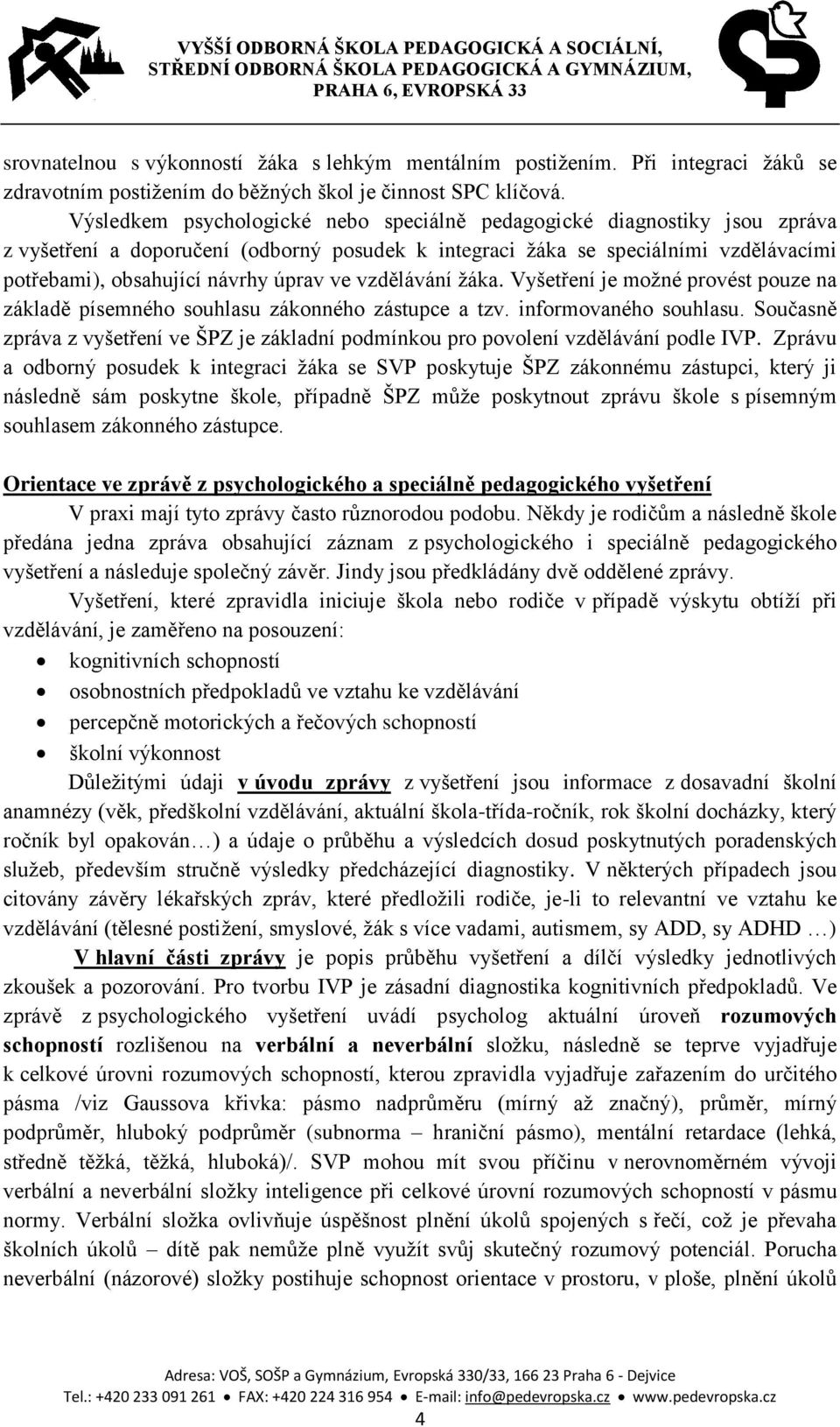 ve vzdělávání žáka. Vyšetření je možné provést pouze na základě písemného souhlasu zákonného zástupce a tzv. informovaného souhlasu.