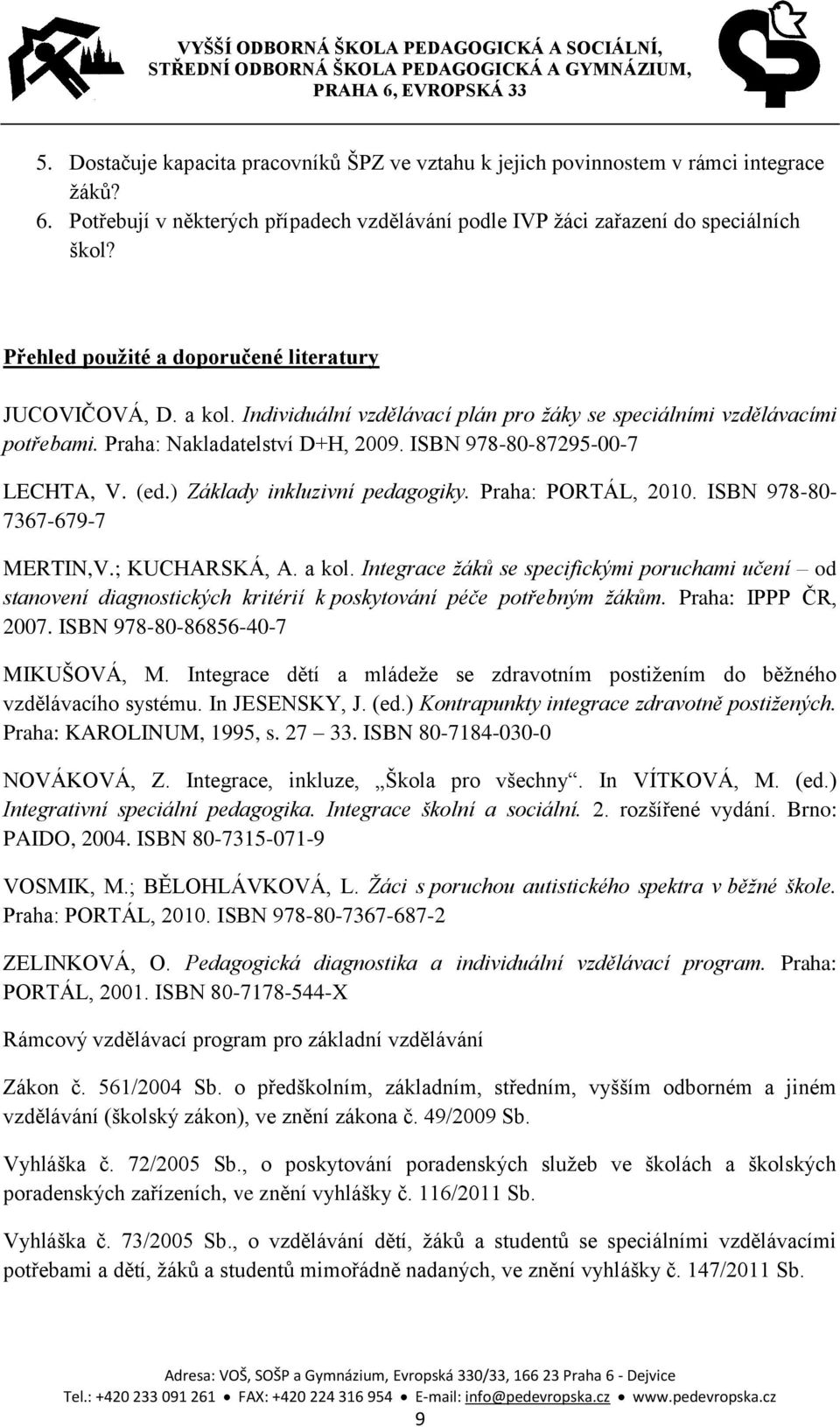 ISBN 978-80-87295-00-7 LECHTA, V. (ed.) Základy inkluzivní pedagogiky. Praha: PORTÁL, 2010. ISBN 978-80- 7367-679-7 MERTIN,V.; KUCHARSKÁ, A. a kol.