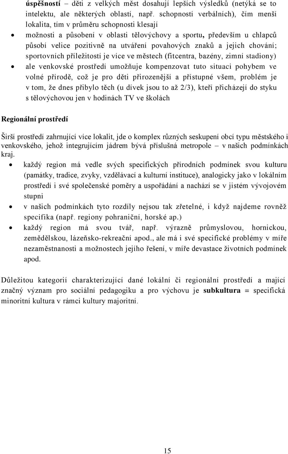 znaků a jejich chování; sportovních příležitostí je více ve městech (fitcentra, bazény, zimní stadiony) ale venkovské prostředí umožňuje kompenzovat tuto situaci pohybem ve volné přírodě, což je pro