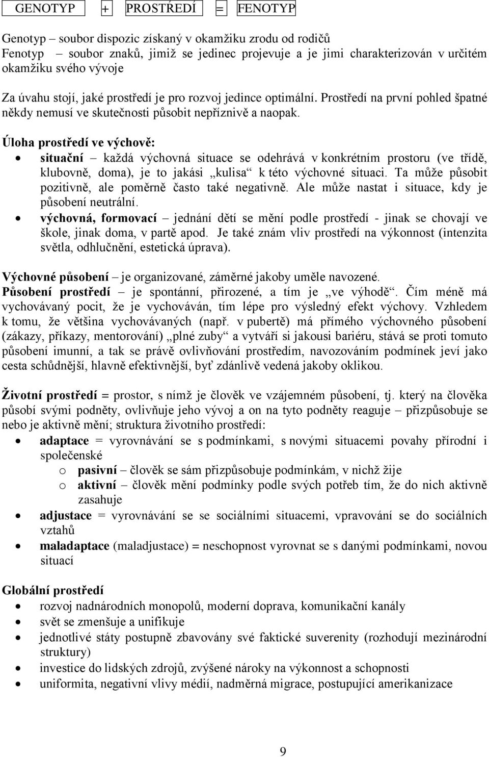 Úloha prostředí ve výchově: situační každá výchovná situace se odehrává v konkrétním prostoru (ve třídě, klubovně, doma), je to jakási kulisa k této výchovné situaci.