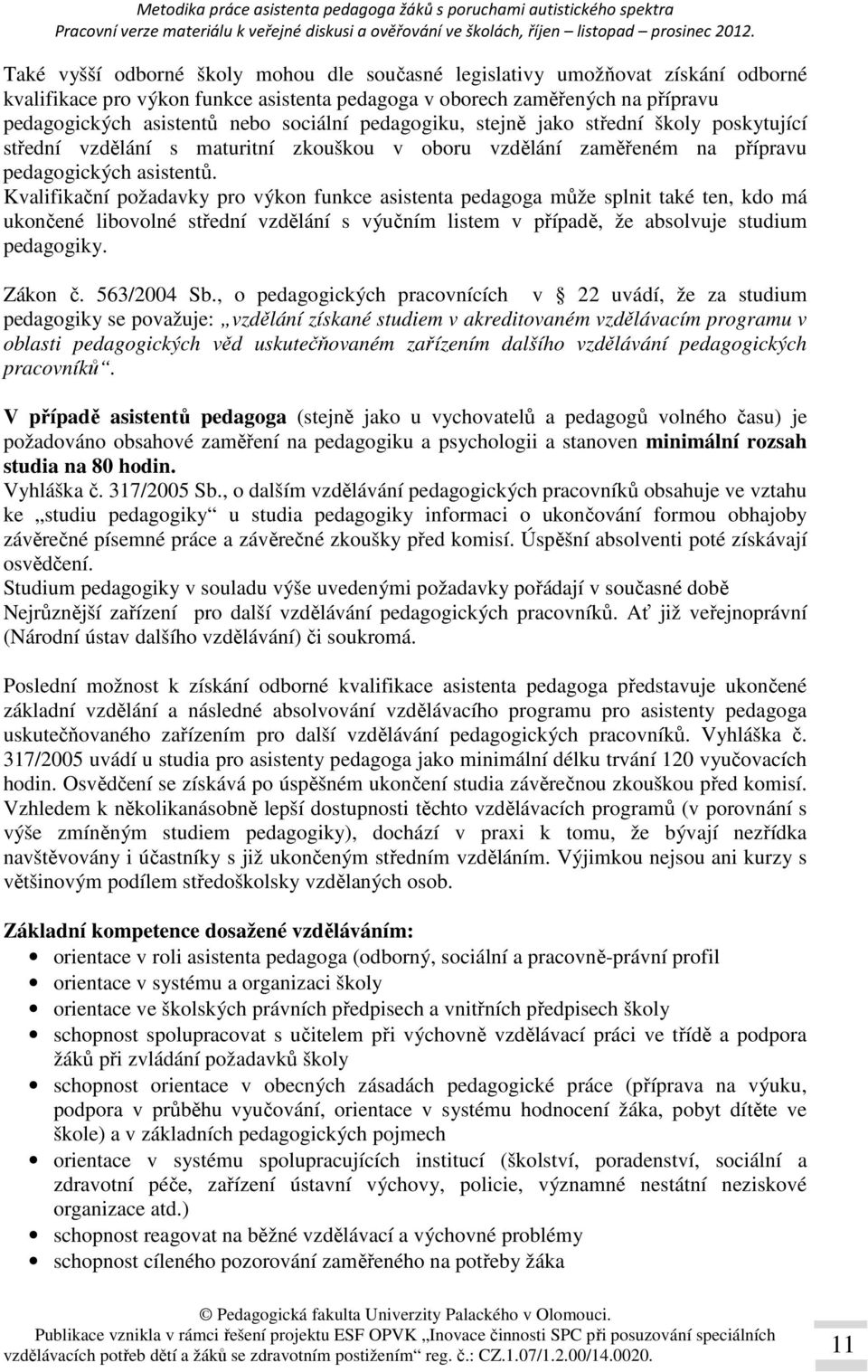 Kvalifikační požadavky pro výkon funkce asistenta pedagoga může splnit také ten, kdo má ukončené libovolné střední vzdělání s výučním listem v případě, že absolvuje studium pedagogiky. Zákon č.