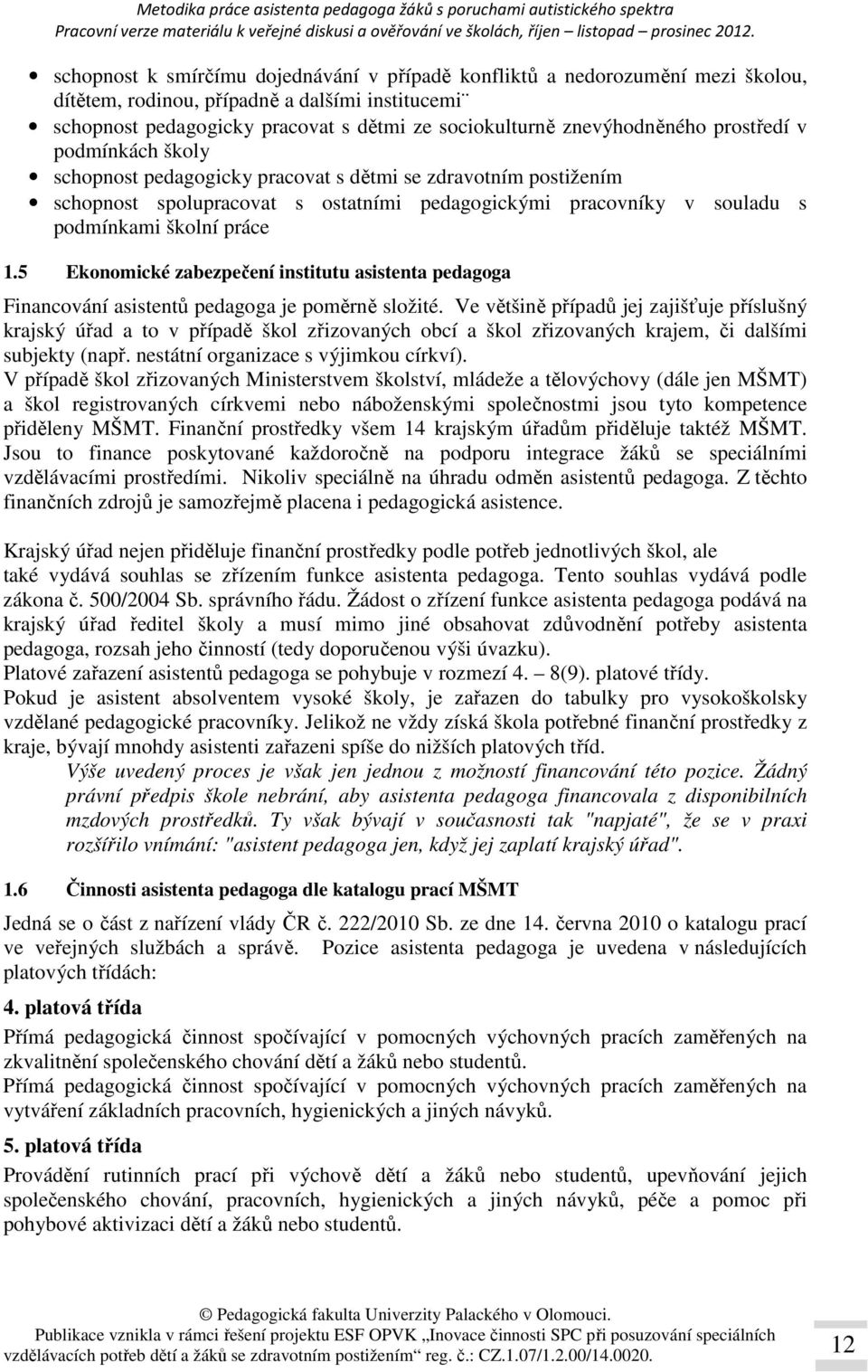 práce 1.5 Ekonomické zabezpečení institutu asistenta pedagoga Financování asistentů pedagoga je poměrně složité.