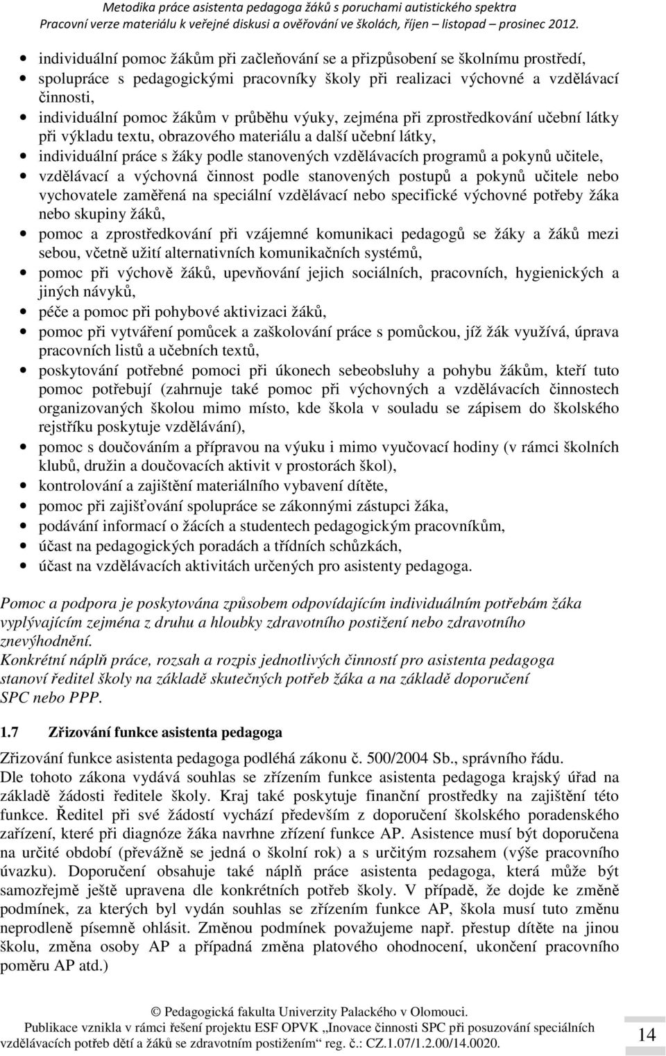 učitele, vzdělávací a výchovná činnost podle stanovených postupů a pokynů učitele nebo vychovatele zaměřená na speciální vzdělávací nebo specifické výchovné potřeby žáka nebo skupiny žáků, pomoc a