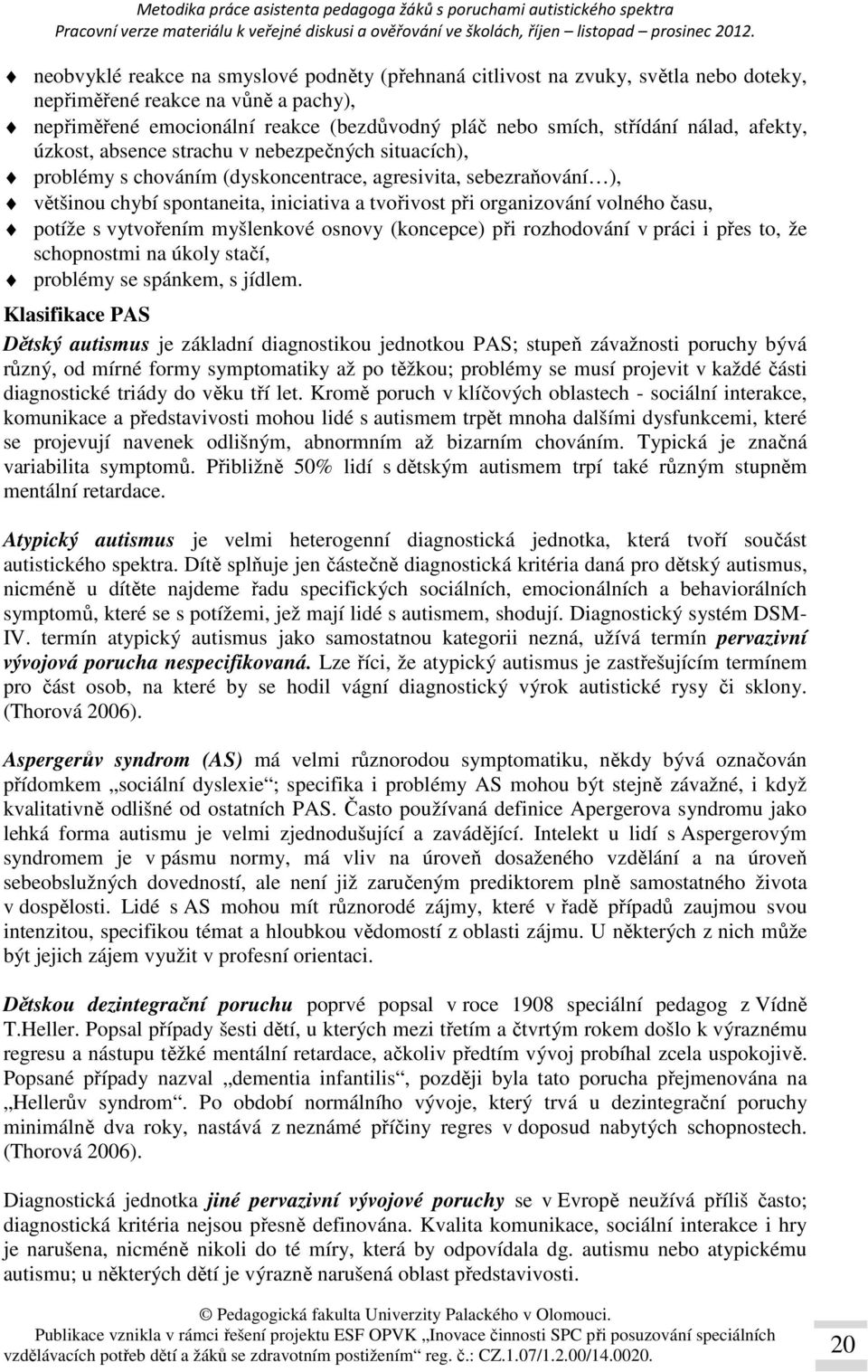 volného času, potíže s vytvořením myšlenkové osnovy (koncepce) při rozhodování v práci i přes to, že schopnostmi na úkoly stačí, problémy se spánkem, s jídlem.