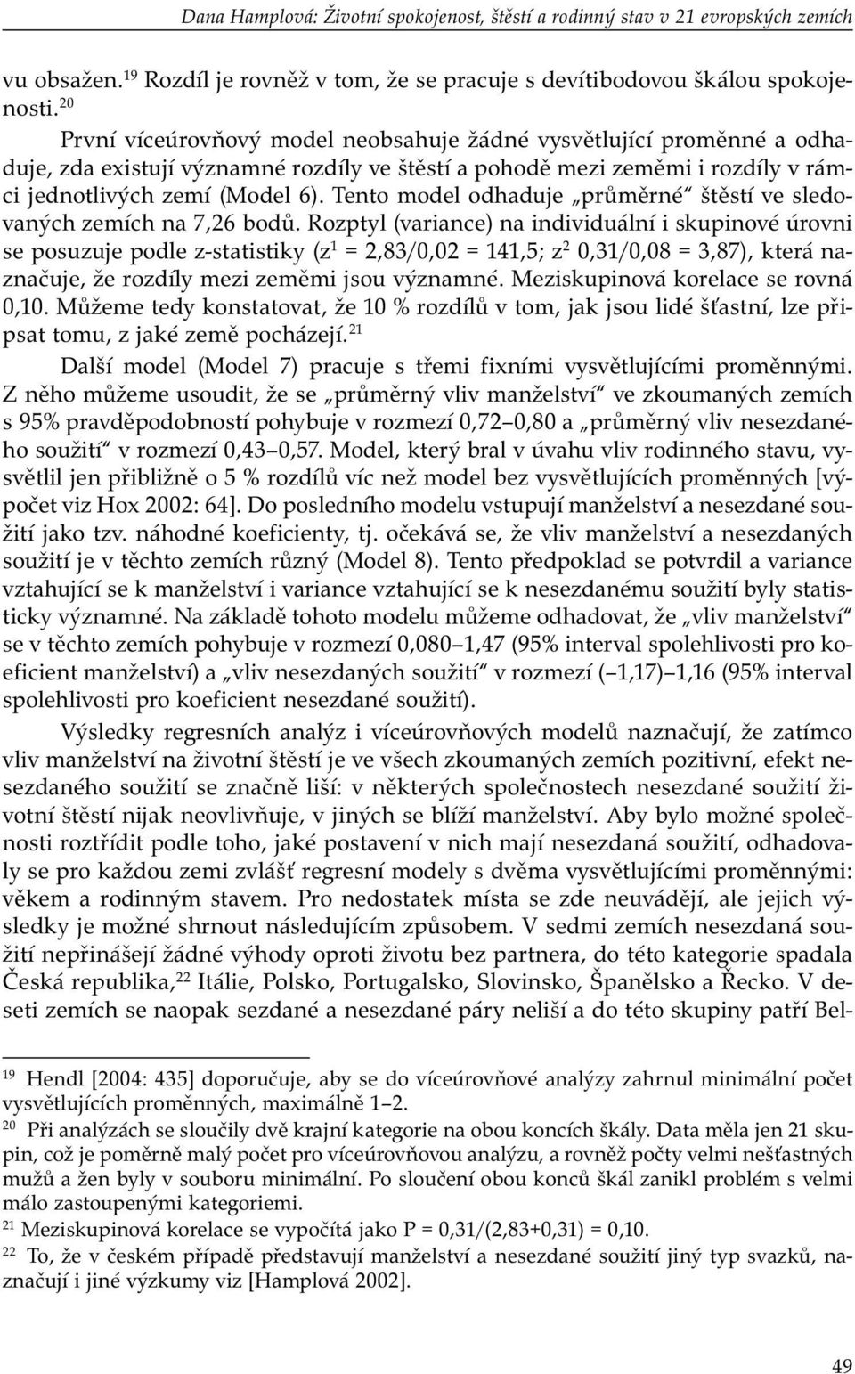 Tento model odhaduje průměrné štěstí ve sledovaných zemích na 7,26 bodů.