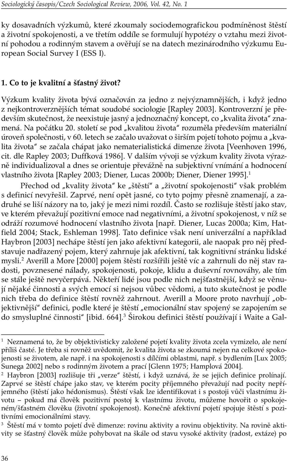 ověřují se na datech mezinárodního výzkumu European Social Survey I (ESS I). 1. Co to je kvalitní a šťastný život?