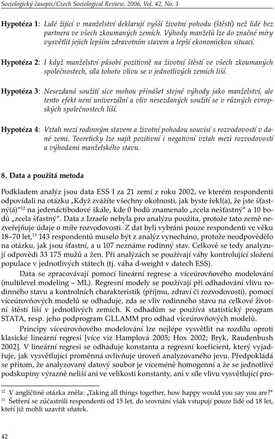 Hypotéza 2: I když manželství působí pozitivně na životní štěstí ve všech zkoumaných společnostech, síla tohoto vlivu se v jednotlivých zemích liší.