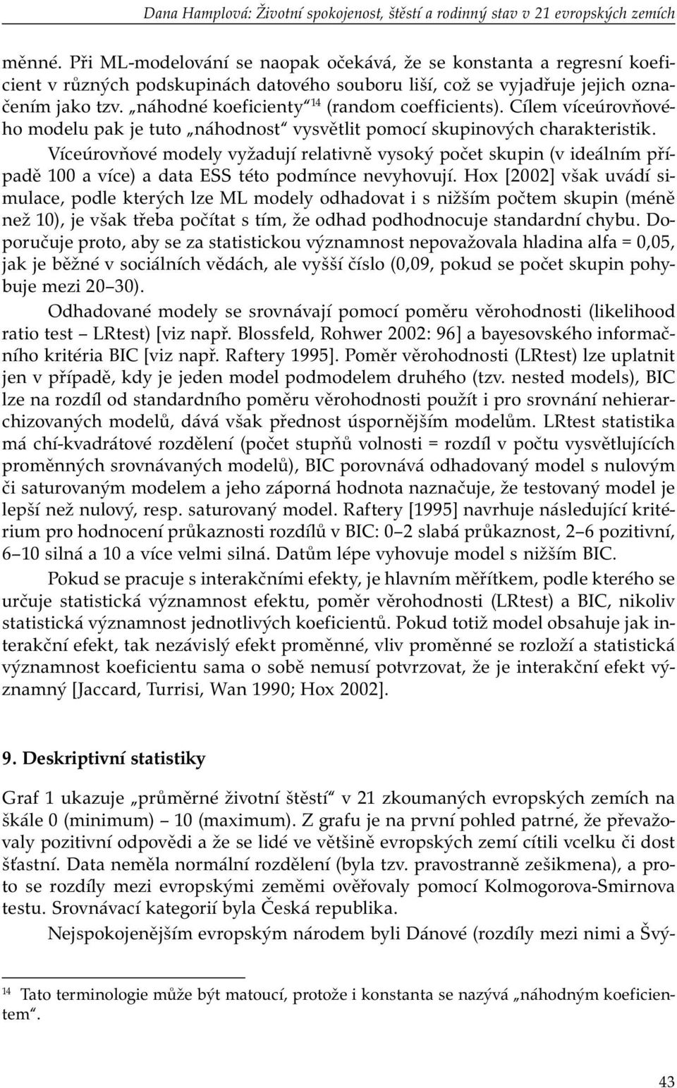 náhodné koeficienty 14 (random coefficients). Cílem víceúrovňového modelu pak je tuto náhodnost vysvětlit pomocí skupinových charakteristik.