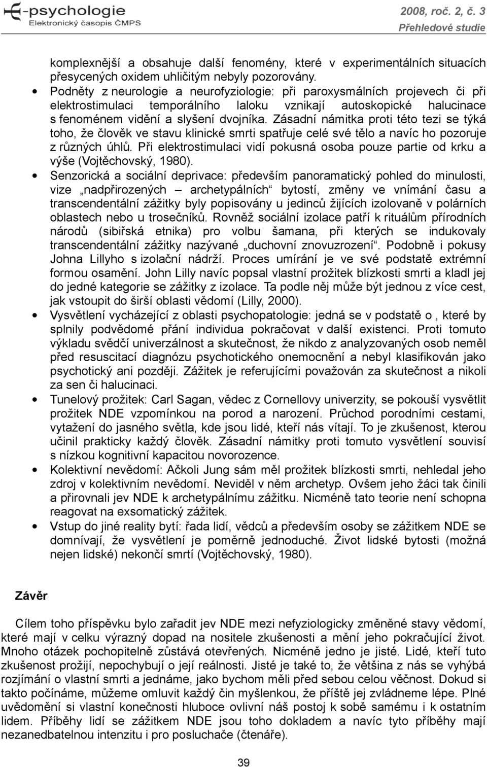 Zásadní námitka proti této tezi se týká toho, že člověk ve stavu klinické smrti spatřuje celé své tělo a navíc ho pozoruje z různých úhlů.