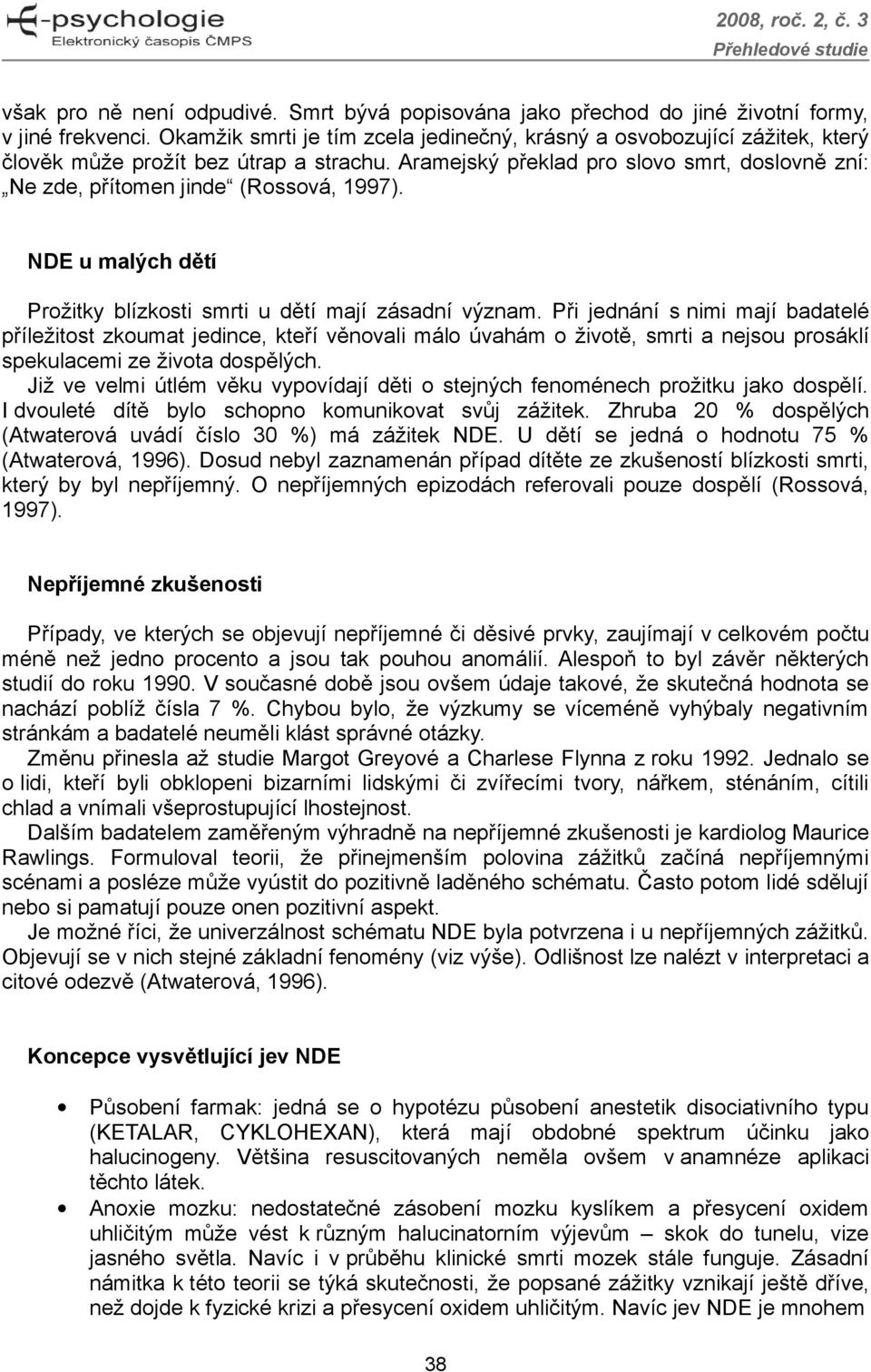 Aramejský překlad pro slovo smrt, doslovně zní: Ne zde, přítomen jinde (Rossová, 1997). NDE u malých dětí Prožitky blízkosti smrti u dětí mají zásadní význam.