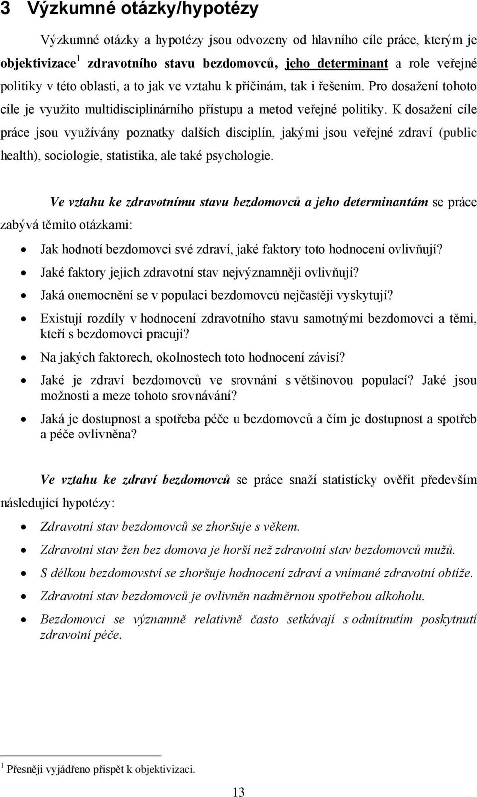 K dosažení cíle práce jsou využívány poznatky dalších disciplín, jakými jsou veřejné zdraví (public health), sociologie, statistika, ale také psychologie.