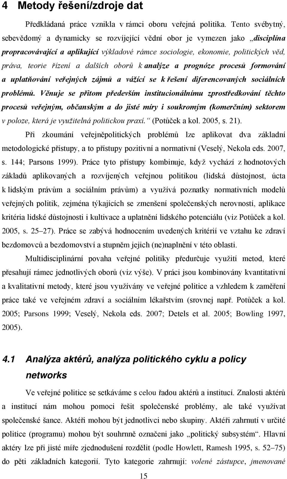 dalších oborů k analýze a prognóze procesů formování a uplatňování veřejných zájmů a vážící se k řešení diferencovaných sociálních problémů.