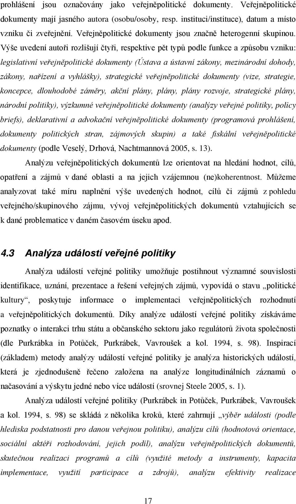 Výše uvedení autoři rozlišují čtyři, respektive pět typů podle funkce a způsobu vzniku: legislativní veřejněpolitické dokumenty (Ústava a ústavní zákony, mezinárodní dohody, zákony, nařízení a