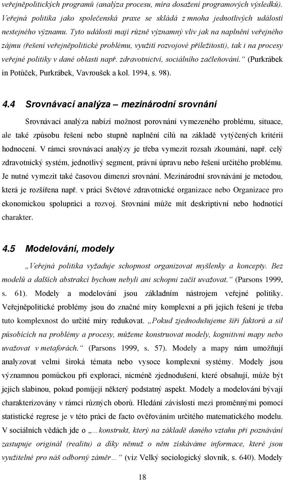 zdravotnictví, sociálního začleňování. (Purkrábek in Potůček, Purkrábek, Vavroušek a kol. 1994, s. 98). 4.