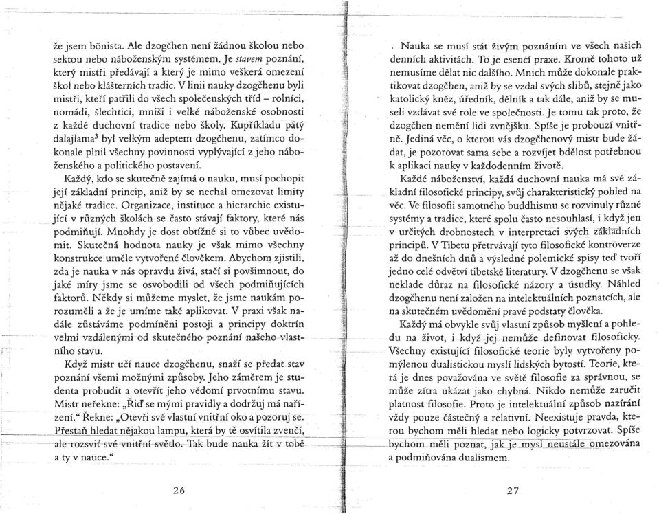 Kupříkladu pátý dalajláma 3 byl velkým adeptem dzogčhenu, zatímco dokonale plnil všechny povinnosti vyplývající z jeho náboženského a politického postavení.