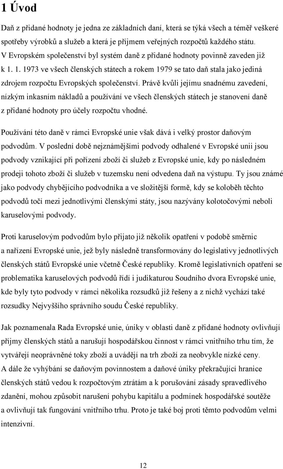 Právě kvůli jejímu snadnému zavedení, nízkým inkasním nákladů a používání ve všech členských státech je stanovení daně z přidané hodnoty pro účely rozpočtu vhodné.