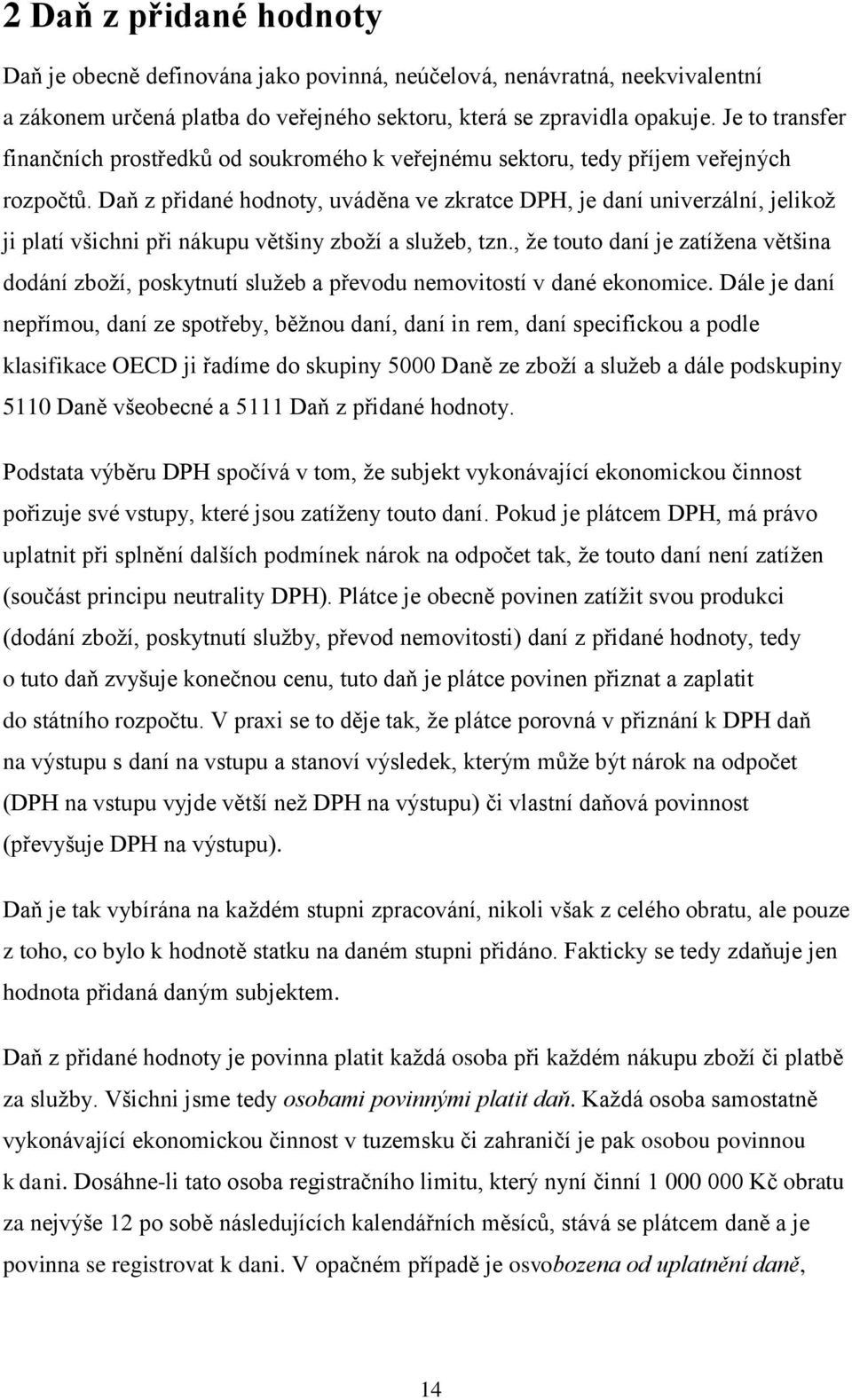 Daň z přidané hodnoty, uváděna ve zkratce DPH, je daní univerzální, jelikož ji platí všichni při nákupu většiny zboží a služeb, tzn.