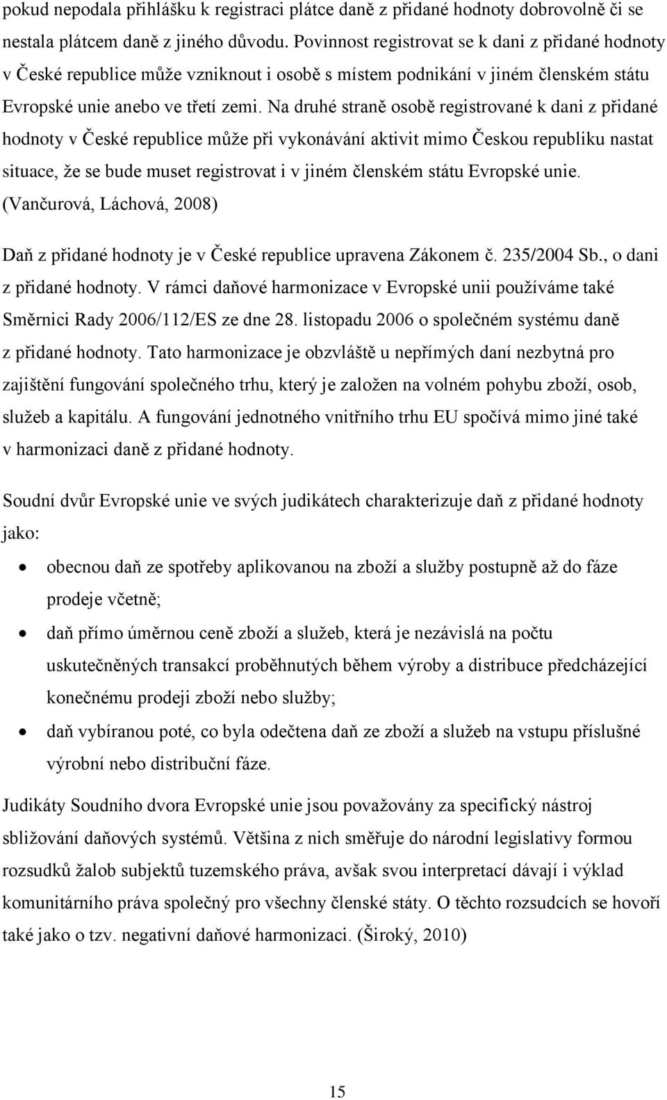 Na druhé straně osobě registrované k dani z přidané hodnoty v České republice může při vykonávání aktivit mimo Českou republiku nastat situace, že se bude muset registrovat i v jiném členském státu