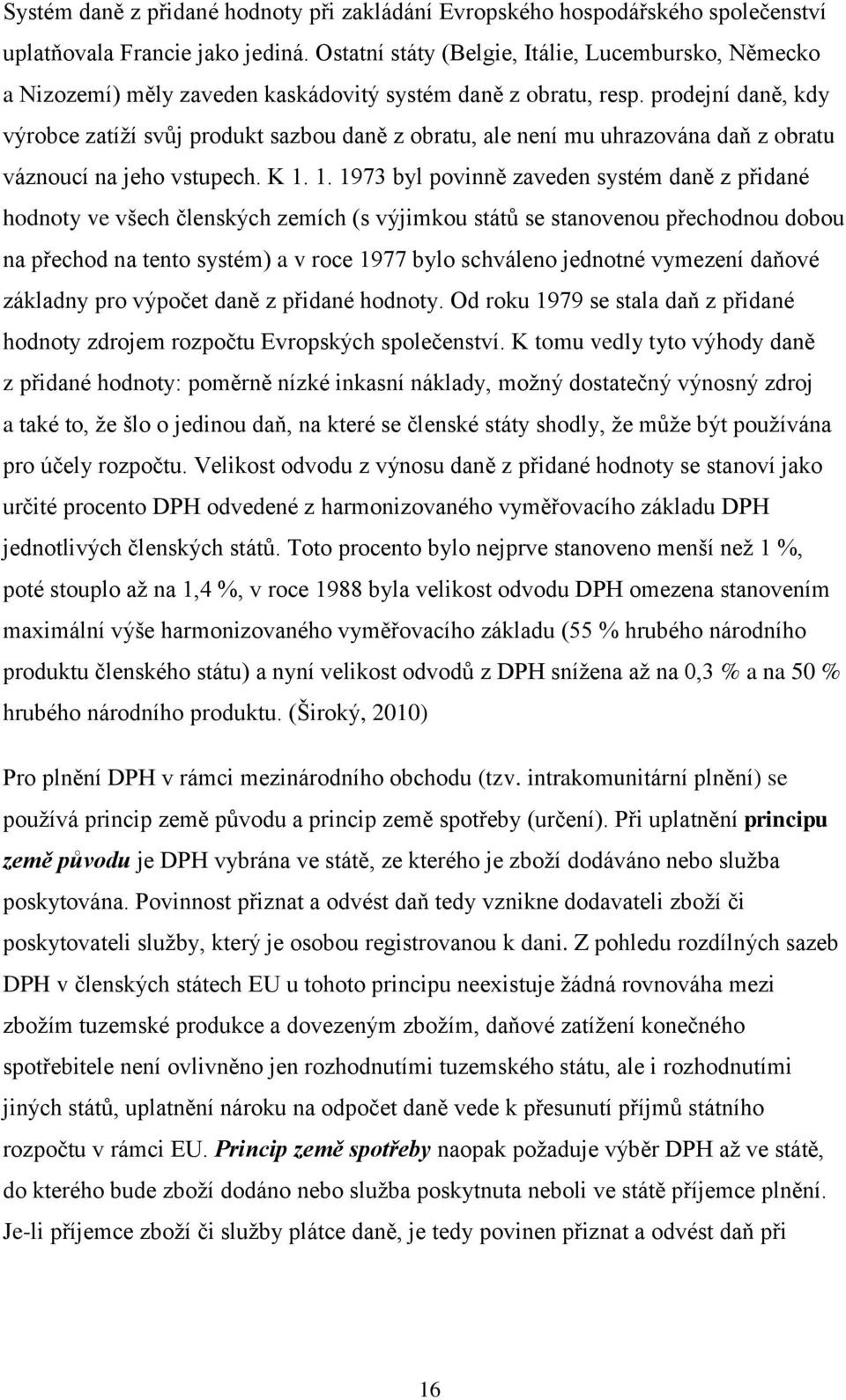 prodejní daně, kdy výrobce zatíží svůj produkt sazbou daně z obratu, ale není mu uhrazována daň z obratu váznoucí na jeho vstupech. K 1.