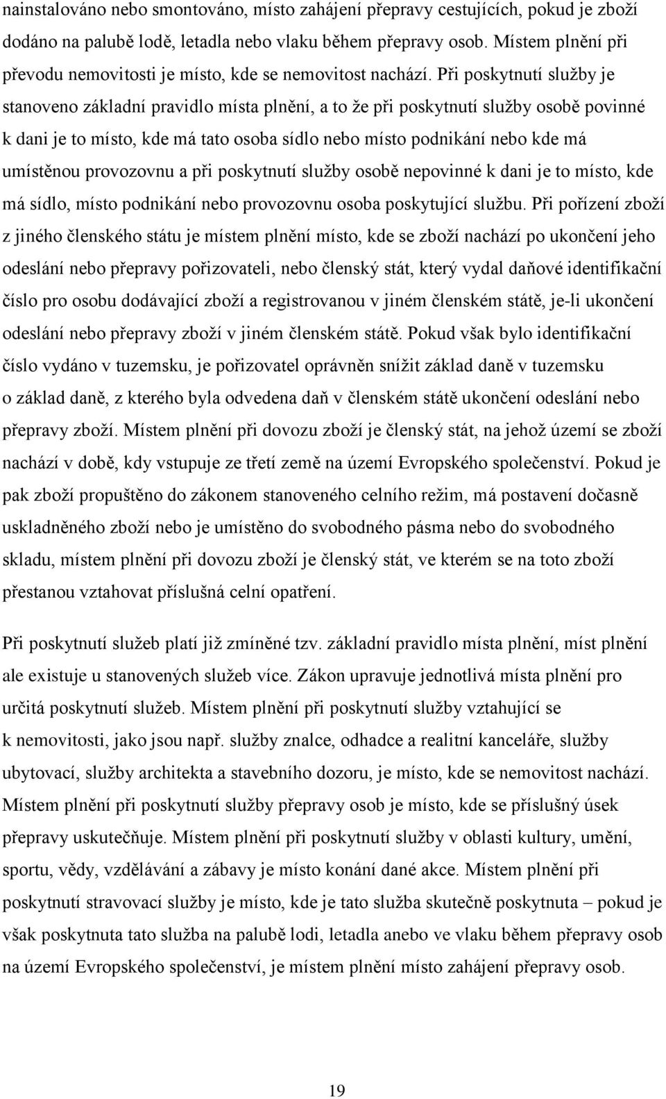 Při poskytnutí služby je stanoveno základní pravidlo místa plnění, a to že při poskytnutí služby osobě povinné k dani je to místo, kde má tato osoba sídlo nebo místo podnikání nebo kde má umístěnou