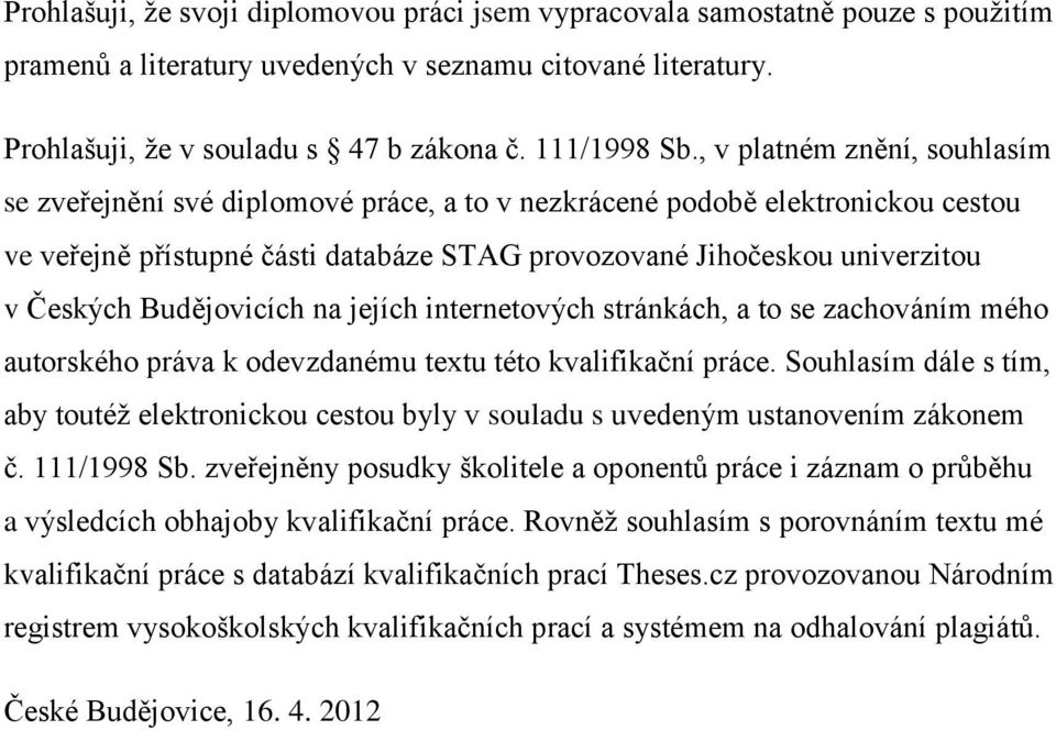 Budějovicích na jejích internetových stránkách, a to se zachováním mého autorského práva k odevzdanému textu této kvalifikační práce.