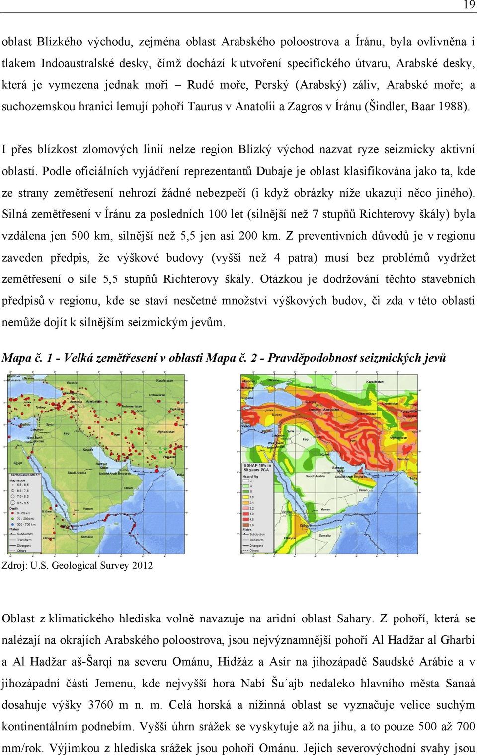 I přes blízkost zlomových linií nelze region Blízký východ nazvat ryze seizmicky aktivní oblastí.