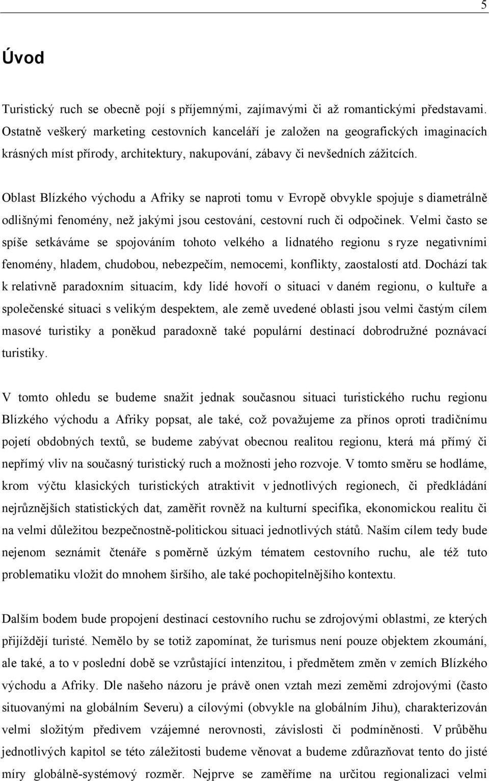 Oblast Blízkého východu a Afriky se naproti tomu v Evropě obvykle spojuje s diametrálně odlišnými fenomény, než jakými jsou cestování, cestovní ruch či odpočinek.