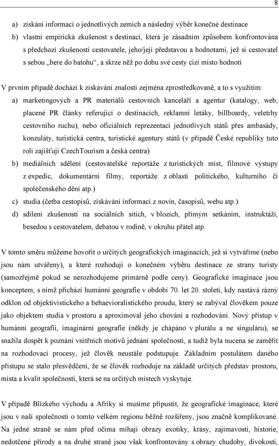 zprostředkovaně, a to s využitím: a) marketingových a PR materiálů cestovních kanceláří a agentur (katalogy, web, placené PR články referující o destinacích, reklamní letáky, billboardy, veletrhy