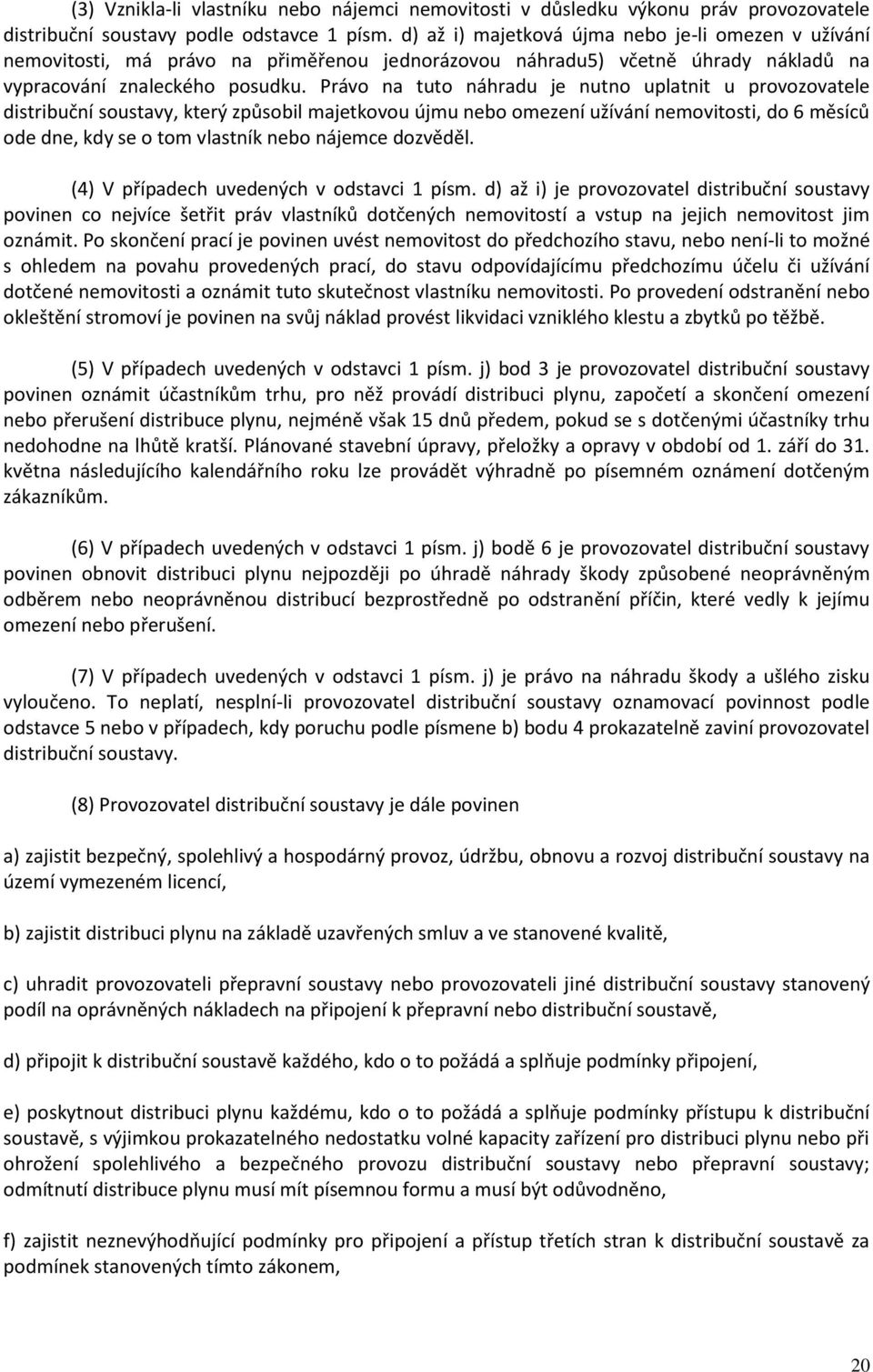 Právo na tuto náhradu je nutno uplatnit u provozovatele distribuční soustavy, který způsobil majetkovou újmu nebo omezení užívání nemovitosti, do 6 měsíců ode dne, kdy se o tom vlastník nebo nájemce