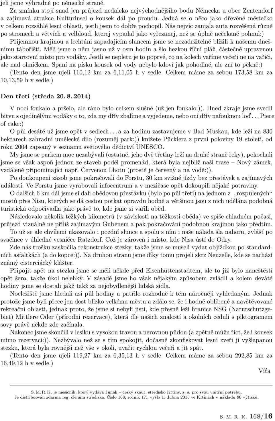 Nás nejvíc zaujala auta rozvěšená různě po stromech a větvích a velbloud, kterej vypadal jako vyřezanej, než se úplně nečekaně pohnul:) Příjemnou krajinou a lechtáni zapadajícím sluncem jsme se