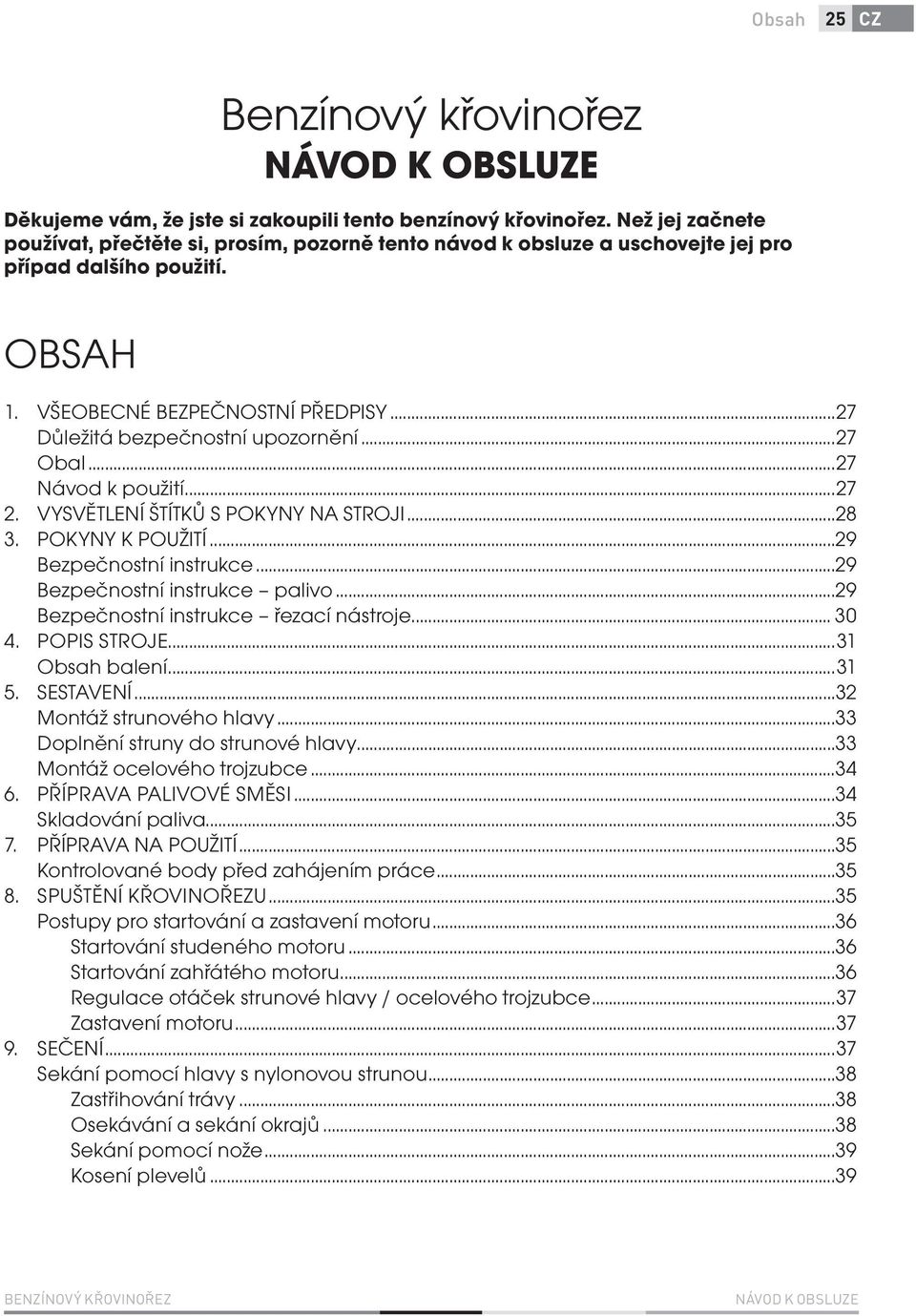 ..27 Obal...27 Návod k použití...27 2. VYSVĚTLENÍ ŠTÍTKŮ S POKYNY NA STROJI...28 3. POKYNY K POUŽITÍ...29 Bezpečnostní instrukce...29 Bezpečnostní instrukce palivo.