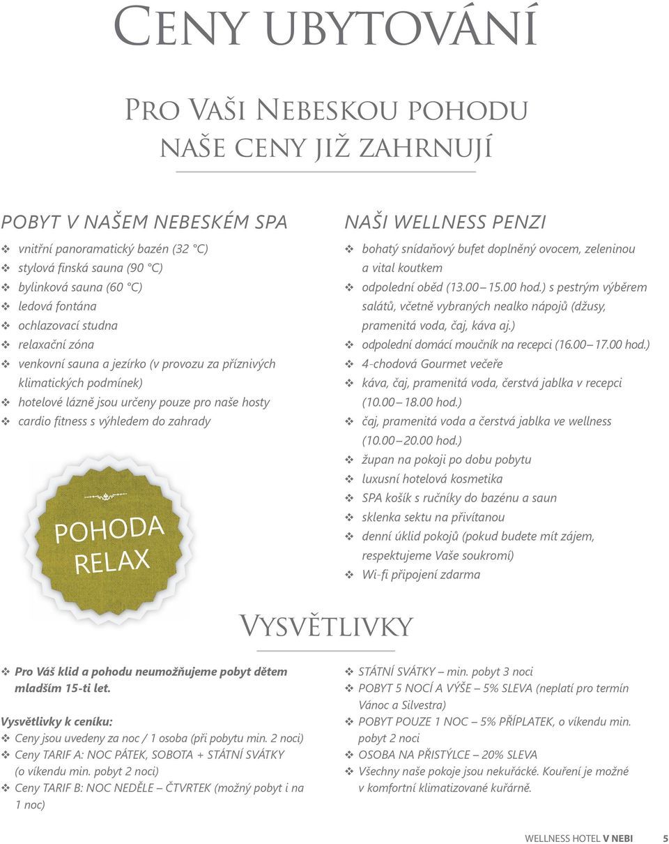 RELAX NAŠI WELLNESS PENZI bohatý snídaňový bufet doplněný ovocem, zeleninou a vital koutkem odpolední oběd (13.00 15.00 hod.