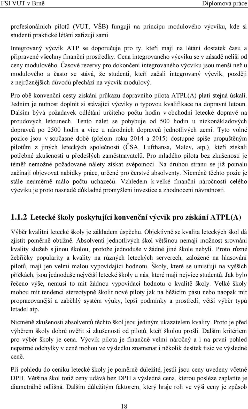 Časové rezervy pro dokončení integrovaného výcviku jsou menší než u modulového a často se stává, že studenti, kteří začali integrovaný výcvik, později z nejrůznějších důvodů přechází na výcvik