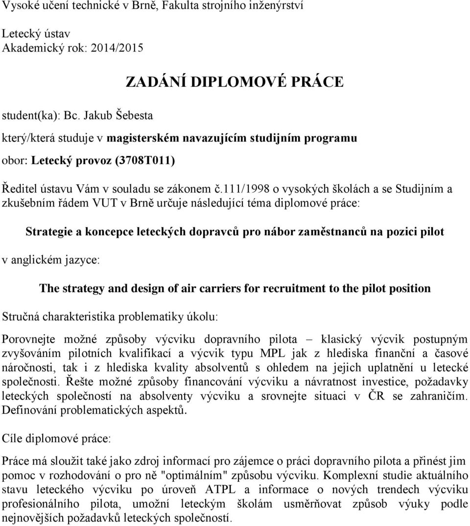 111/1998 o vysokých školách a se Studijním a zkušebním řádem VUT v Brně určuje následující téma diplomové práce: Strategie a koncepce leteckých dopravců pro nábor zaměstnanců na pozici pilot v