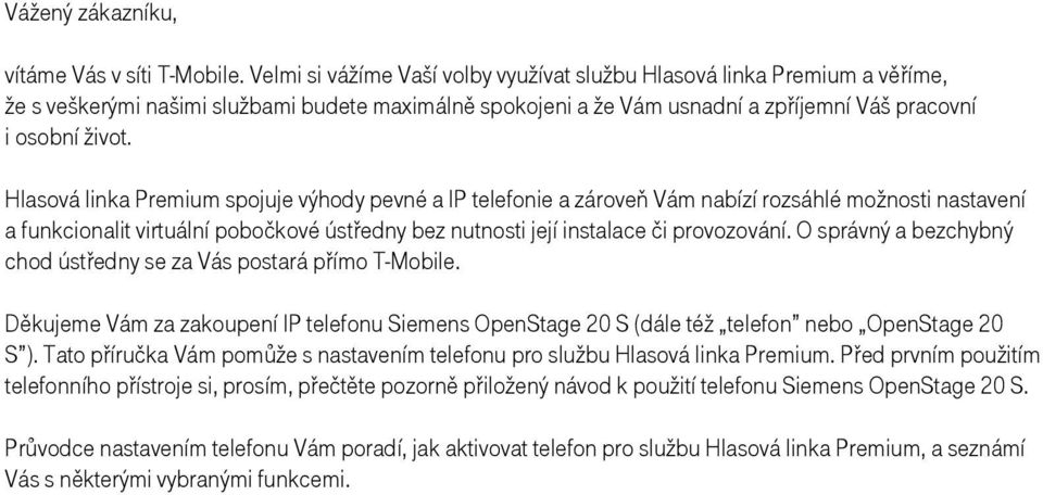 Hlasová linka Premium spojuje výhody pevné a IP telefonie a zároveň Vám nabízí rozsáhlé možnosti nastavení a funkcionalit virtuální pobočkové ústředny bez nutnosti její instalace či provozování.