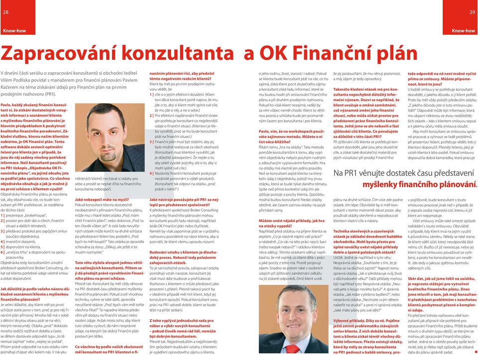 Pavle, každý zkušený finanční konzultant ví, že získání dostatečných vstupních informací a seznámení klienta s myšlenkou finančního plánování je hlavním předpokladem k poskytnutí kvalitního