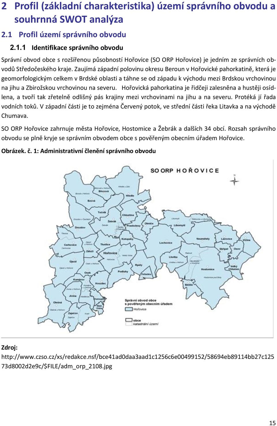 Zaujímá západní polovinu okresu Beroun v Hořovické pahorkatině, která je geomorfologickým celkem v Brdské oblasti a táhne se od západu k východu mezi Brdskou vrchovinou na jihu a Zbirožskou