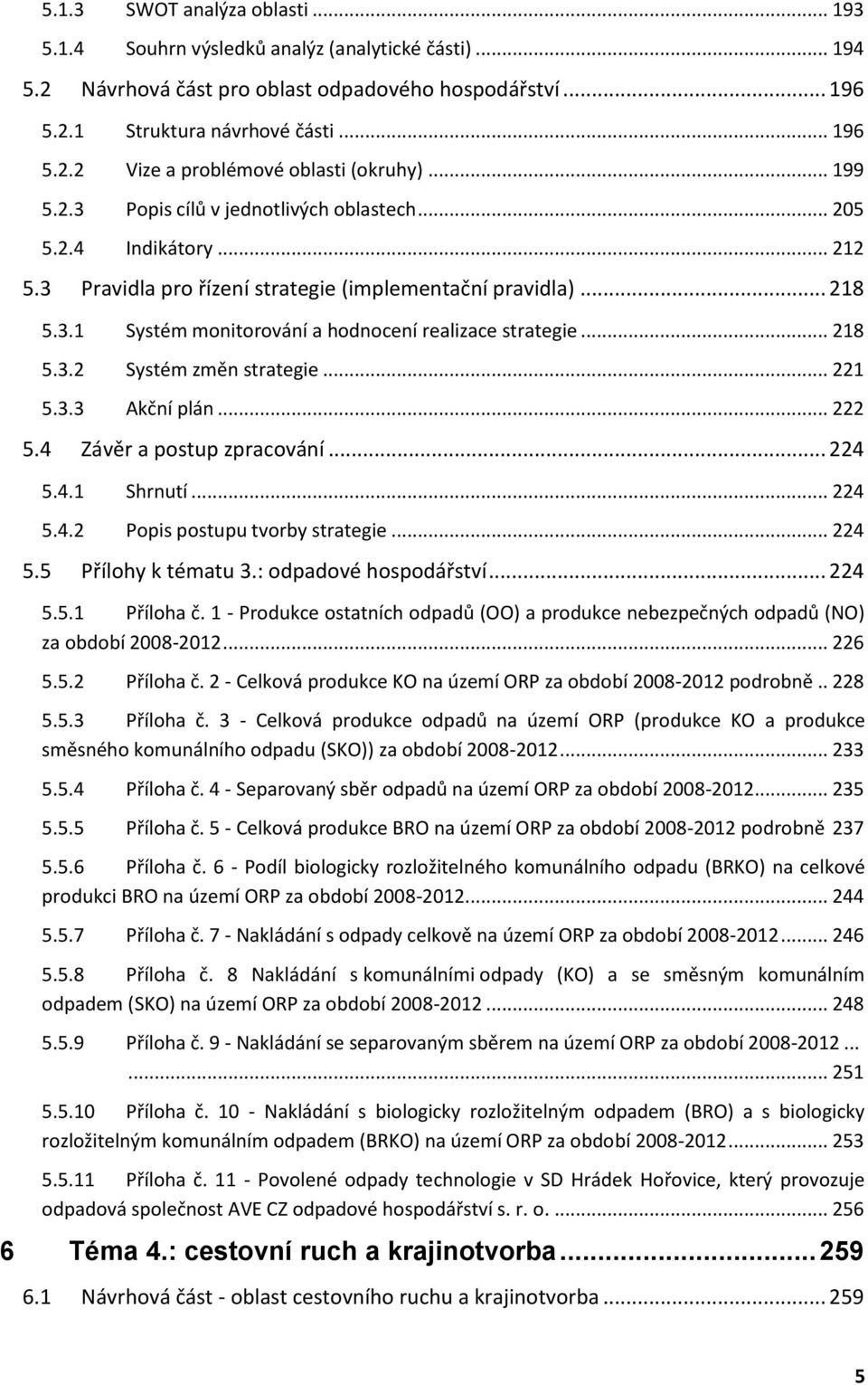 .. 218 5.3.2 Systém změn strategie... 221 5.3.3 Akční plán... 222 5.4 Závěr a postup zpracování... 224 5.4.1 Shrnutí... 224 5.4.2 Popis postupu tvorby strategie... 224 5.5 Přílohy k tématu 3.