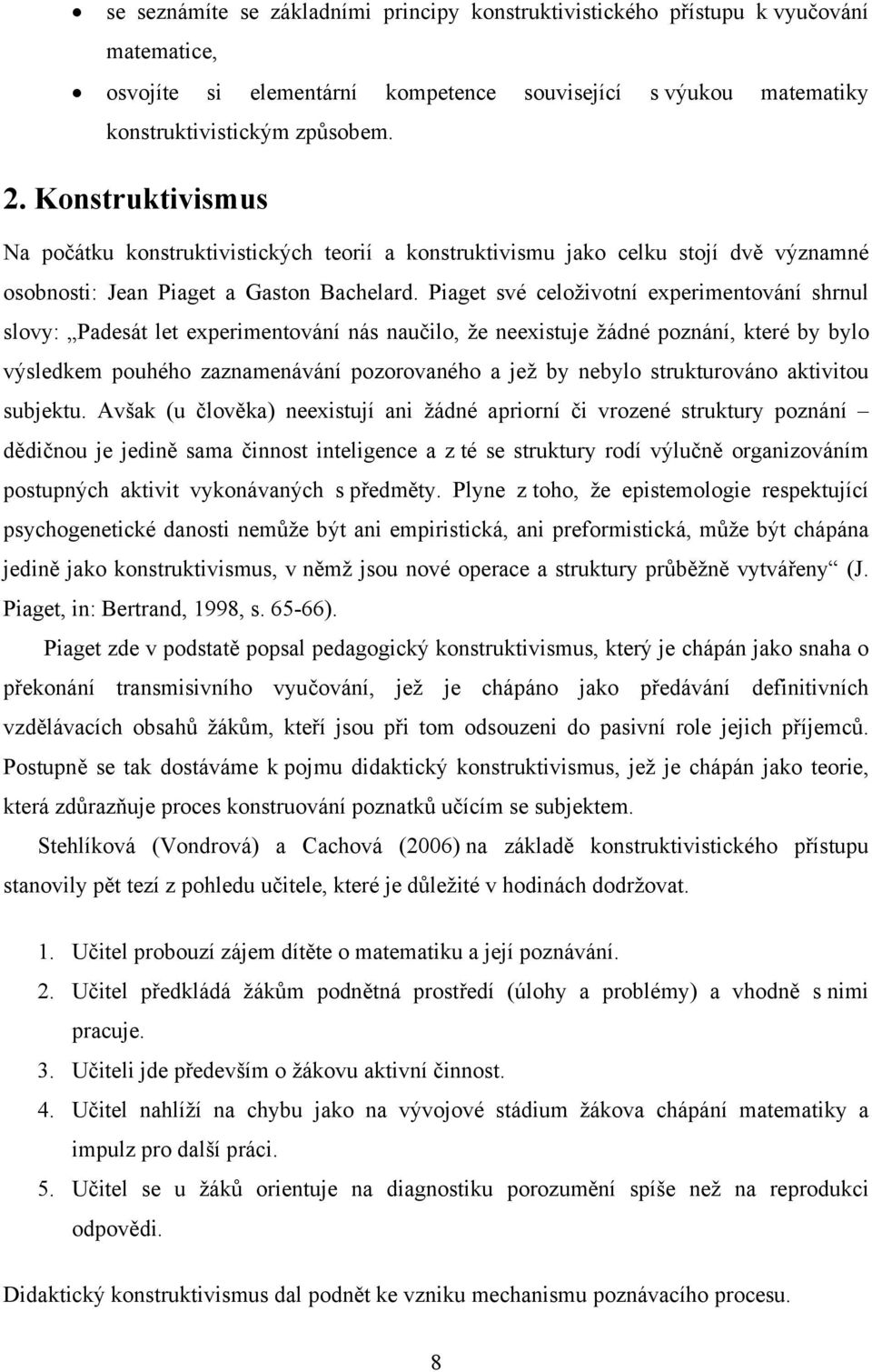 Piaget své celoživotní experimentování shrnul slovy: Padesát let experimentování nás naučilo, že neexistuje žádné poznání, které by bylo výsledkem pouhého zaznamenávání pozorovaného a jež by nebylo