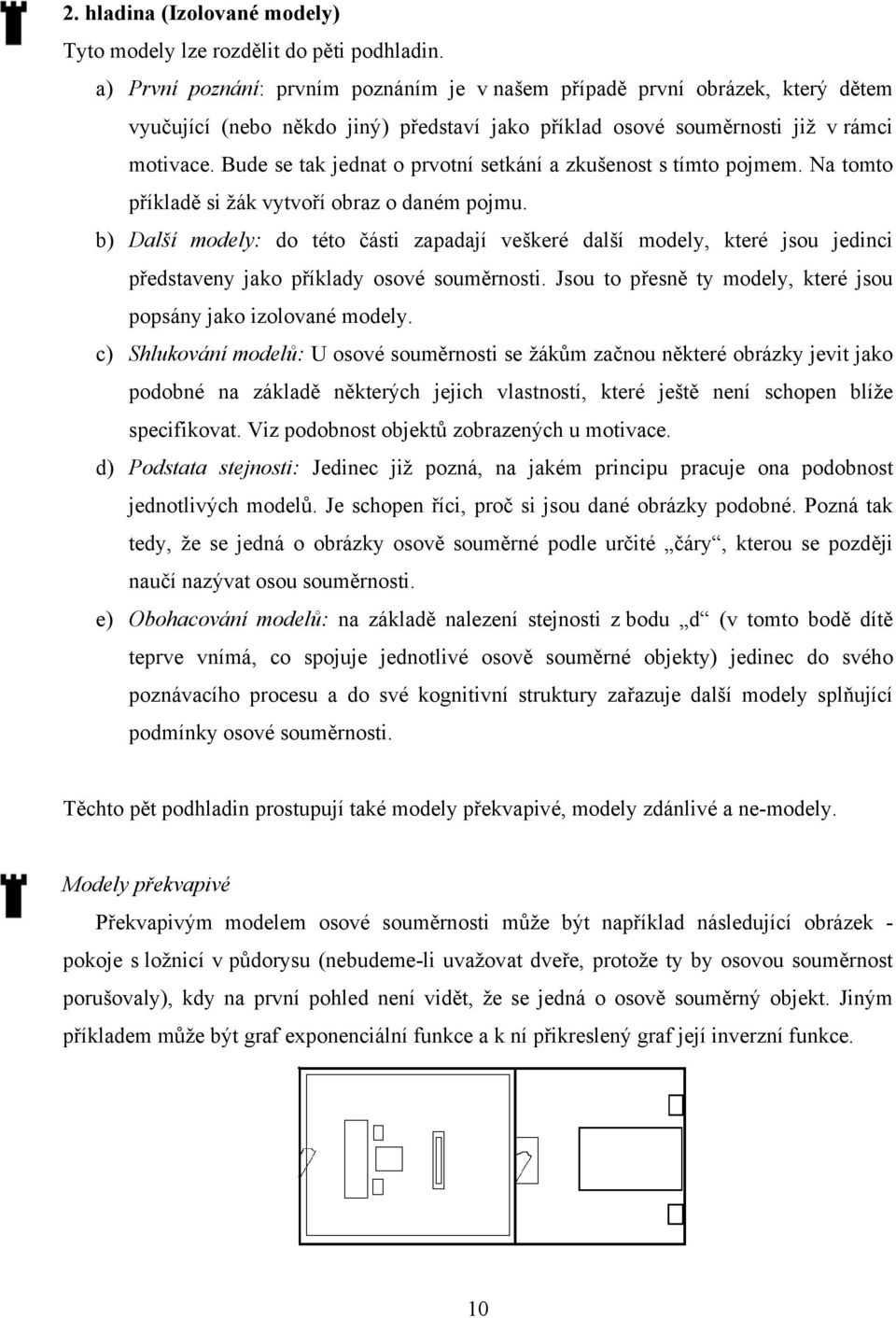 Bude se tak jednat o prvotní setkání a zkušenost s tímto pojmem. Na tomto příkladě si žák vytvoří obraz o daném pojmu.